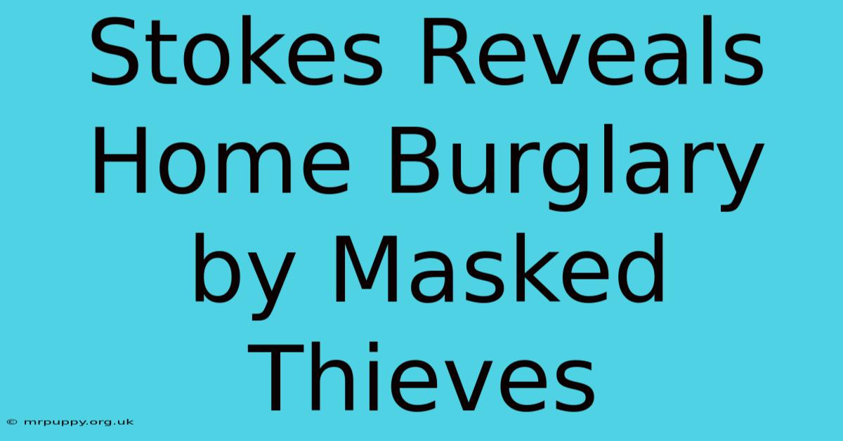 Stokes Reveals Home Burglary By Masked Thieves