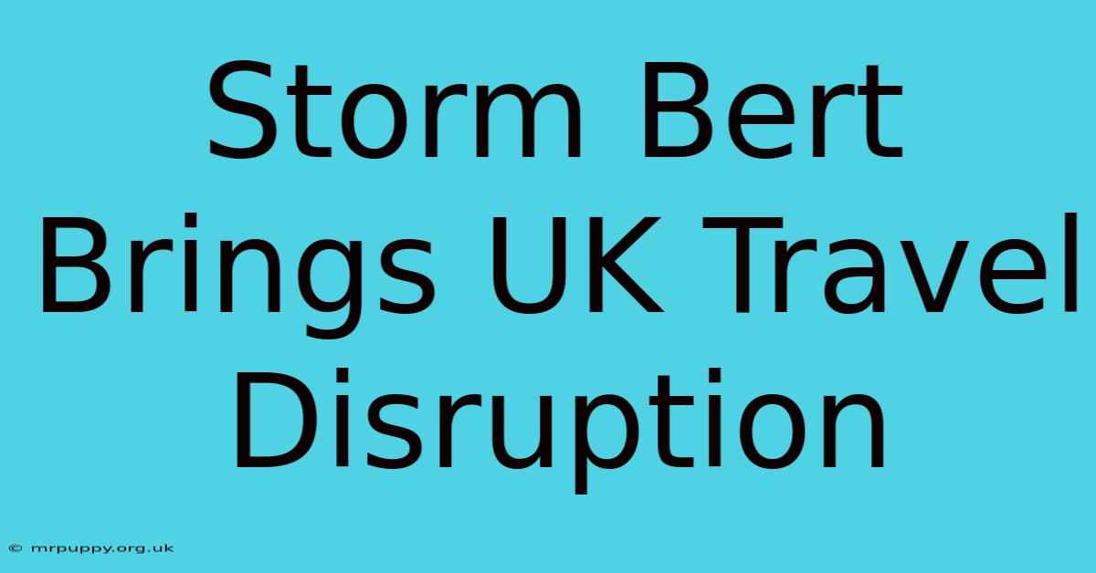 Storm Bert Brings UK Travel Disruption