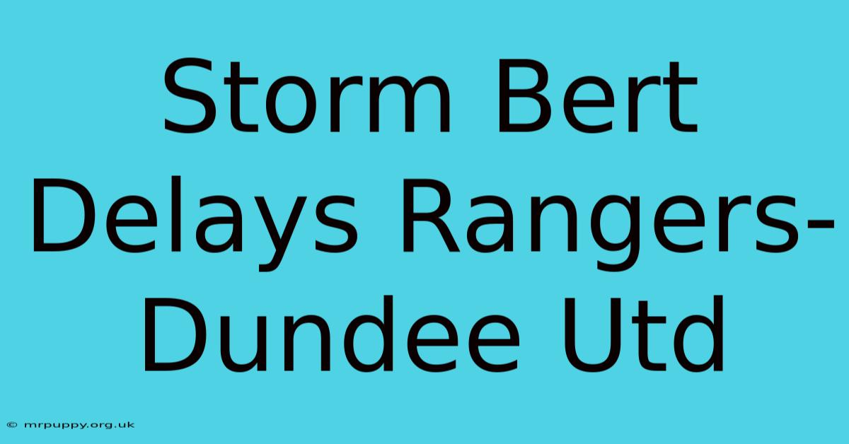 Storm Bert Delays Rangers-Dundee Utd