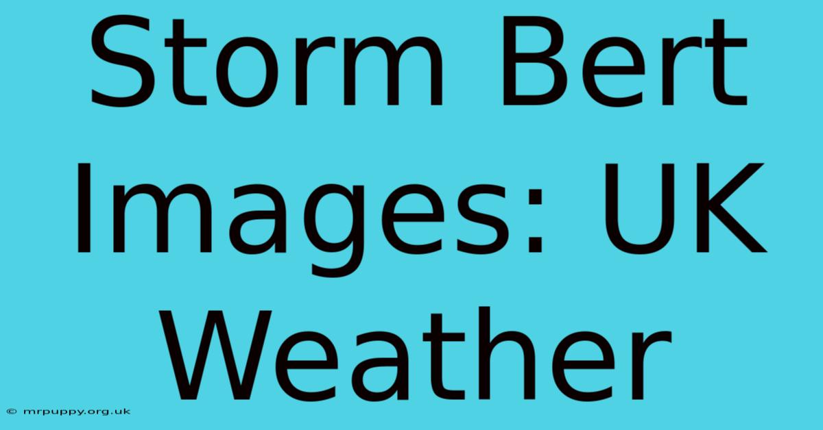 Storm Bert Images: UK Weather