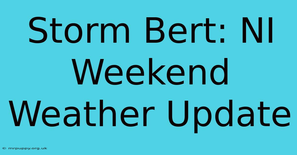 Storm Bert: NI Weekend Weather Update