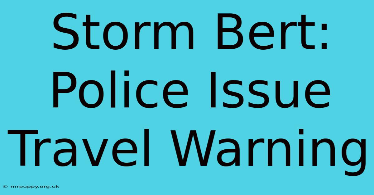 Storm Bert: Police Issue Travel Warning