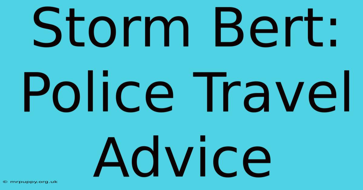 Storm Bert: Police Travel Advice