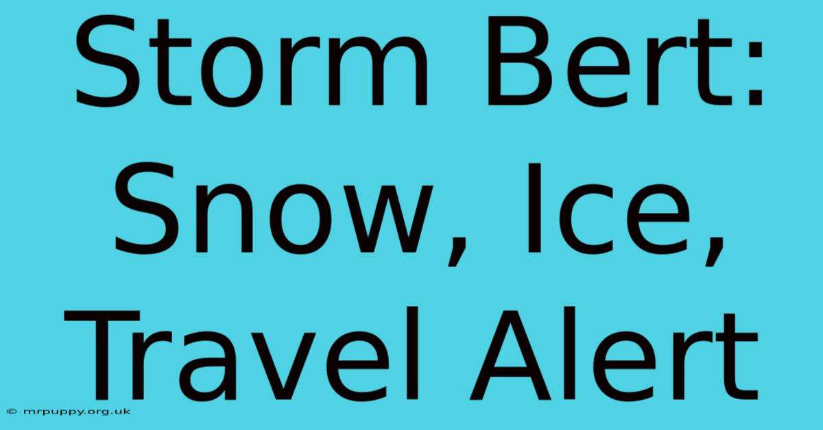 Storm Bert: Snow, Ice, Travel Alert