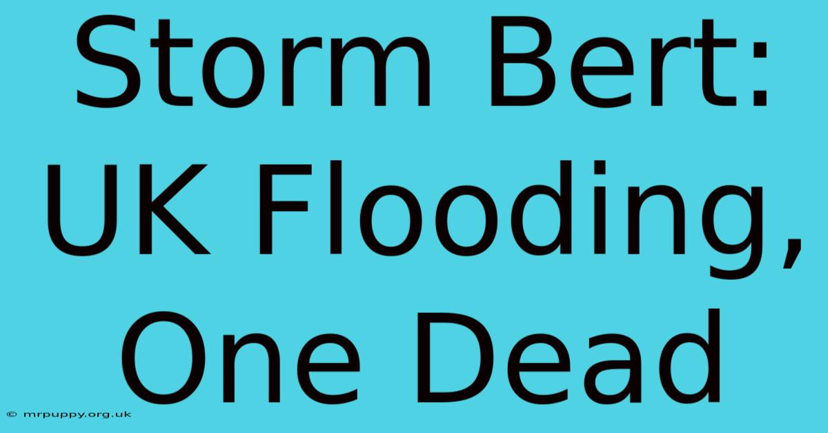 Storm Bert: UK Flooding, One Dead