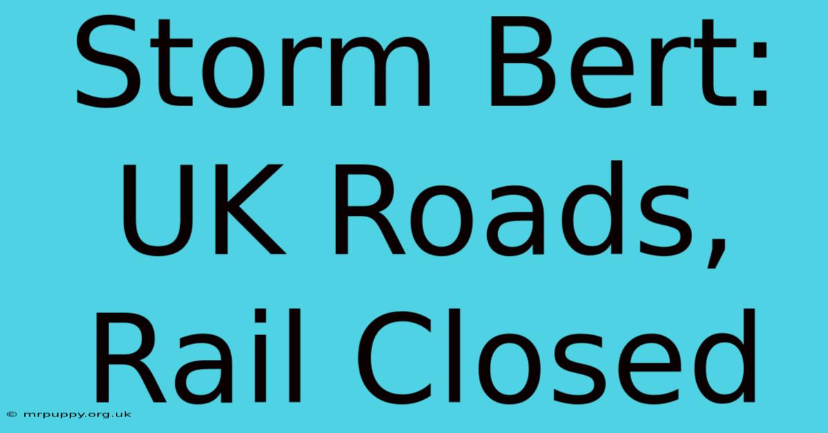 Storm Bert: UK Roads, Rail Closed