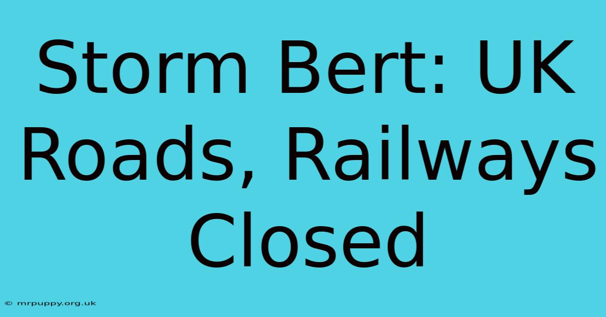 Storm Bert: UK Roads, Railways Closed