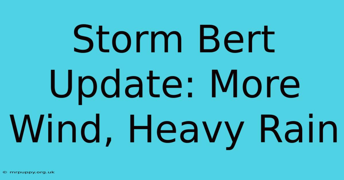 Storm Bert Update: More Wind, Heavy Rain