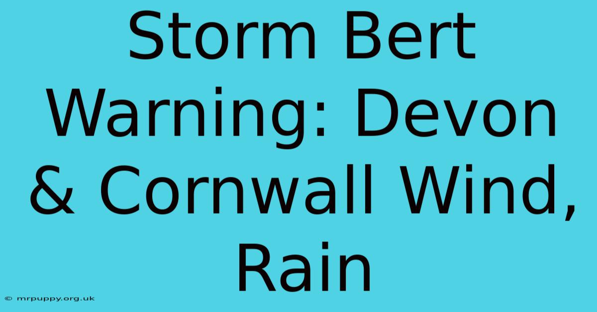 Storm Bert Warning: Devon & Cornwall Wind, Rain