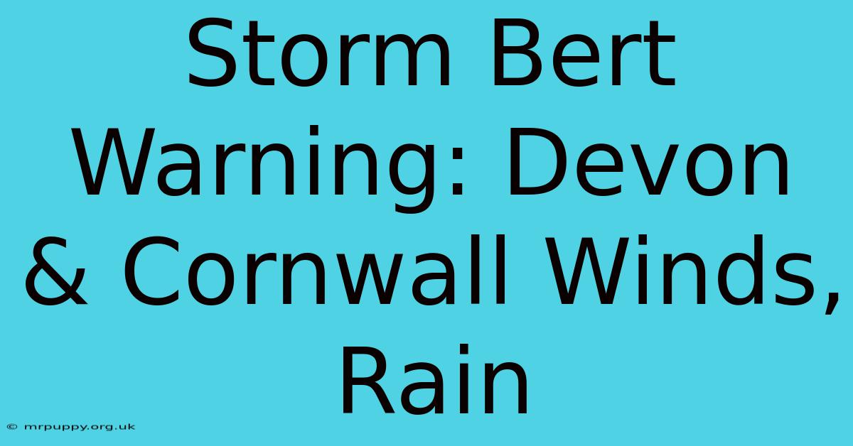 Storm Bert Warning: Devon & Cornwall Winds, Rain