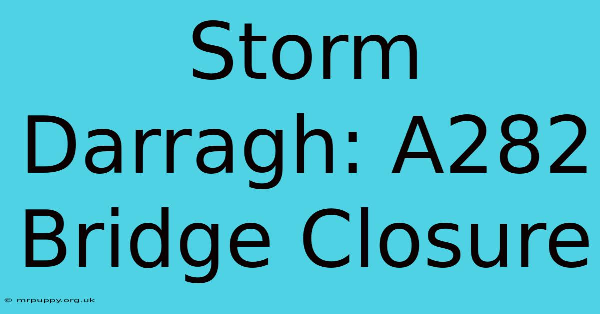 Storm Darragh: A282 Bridge Closure