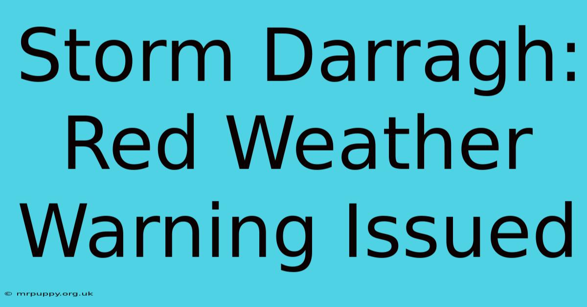 Storm Darragh: Red Weather Warning Issued