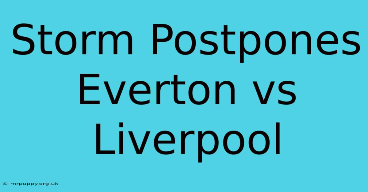 Storm Postpones Everton Vs Liverpool