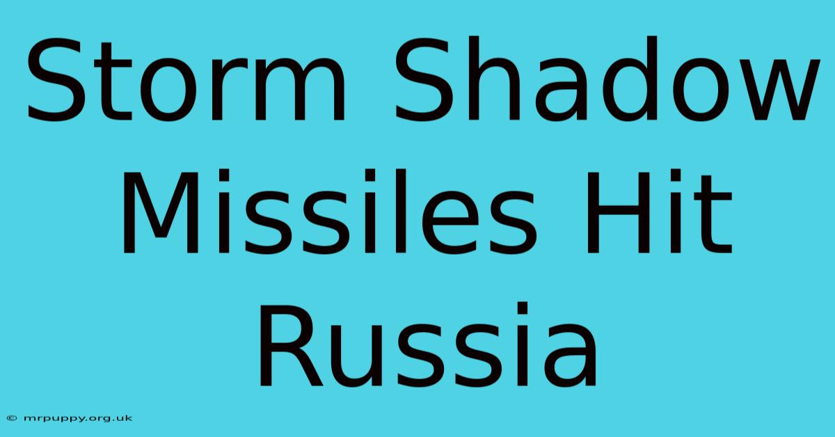 Storm Shadow Missiles Hit Russia