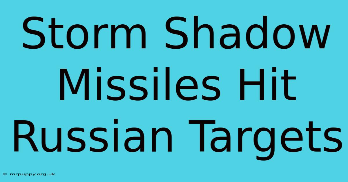 Storm Shadow Missiles Hit Russian Targets