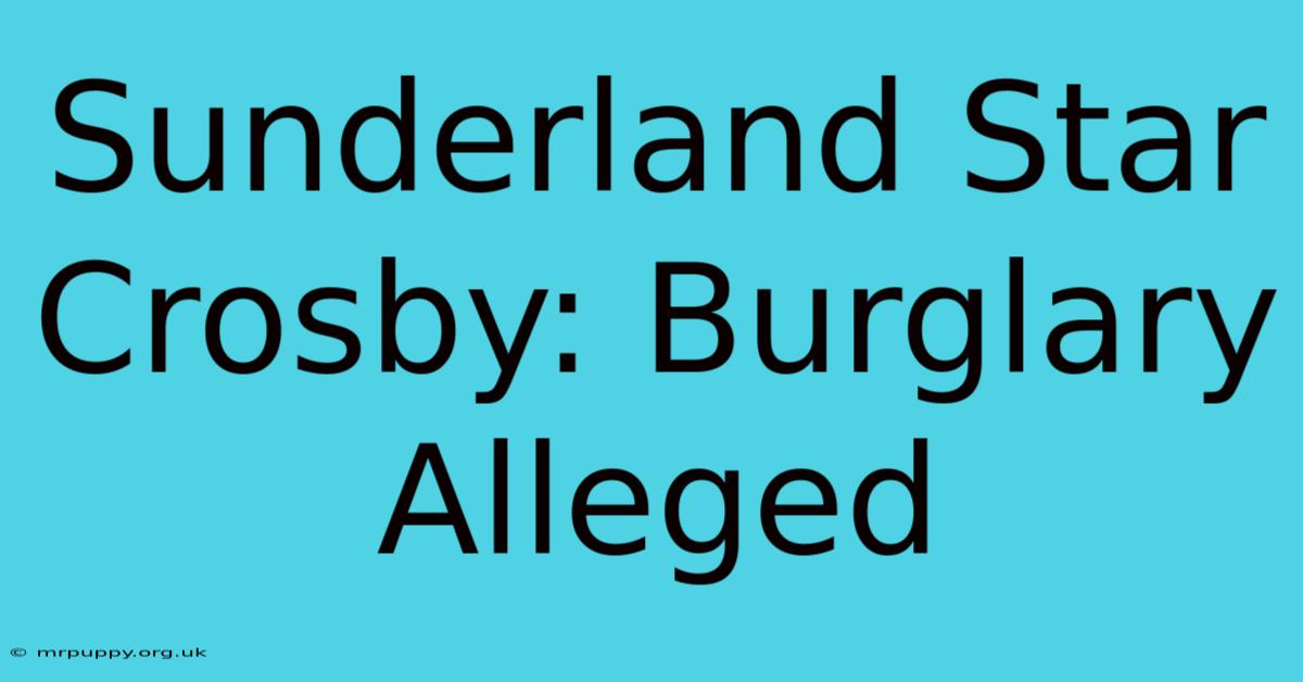 Sunderland Star Crosby: Burglary Alleged