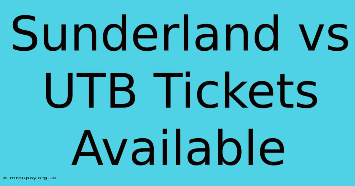 Sunderland Vs UTB Tickets Available