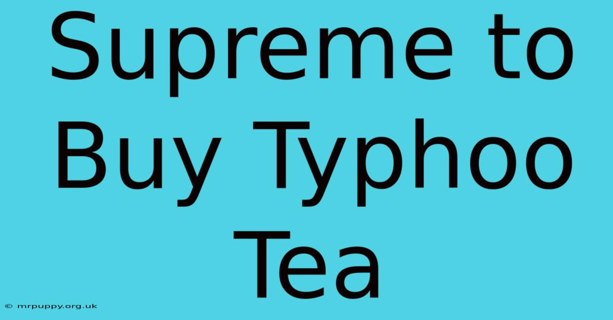 Supreme To Buy Typhoo Tea