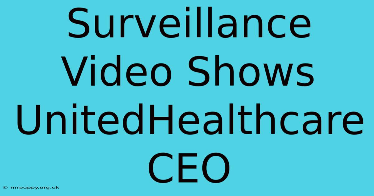 Surveillance Video Shows UnitedHealthcare CEO