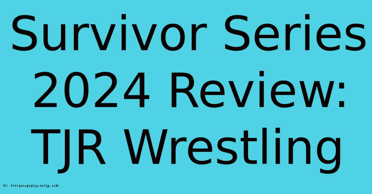 Survivor Series 2024 Review: TJR Wrestling