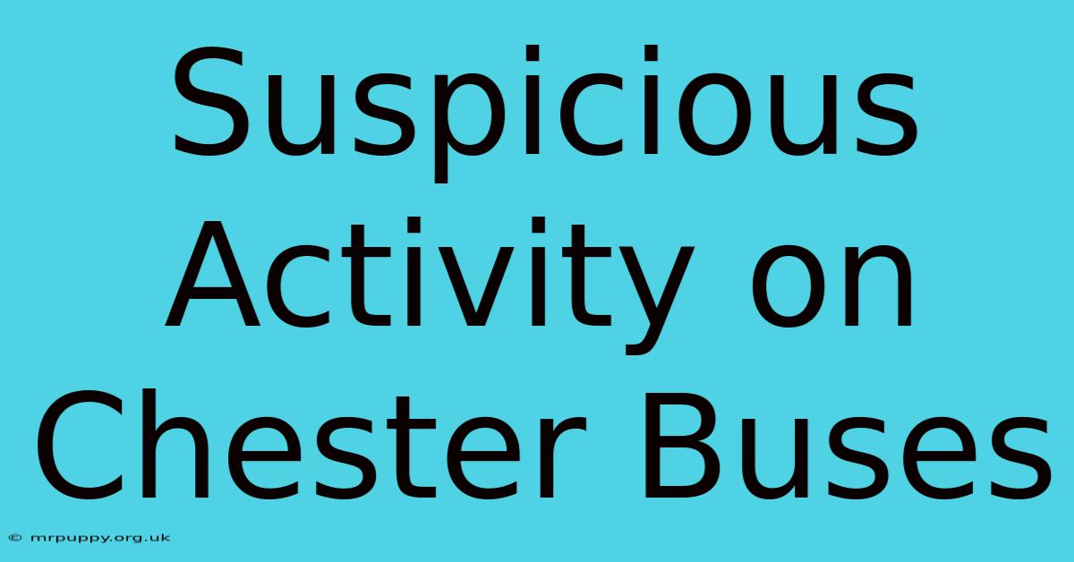 Suspicious Activity On Chester Buses