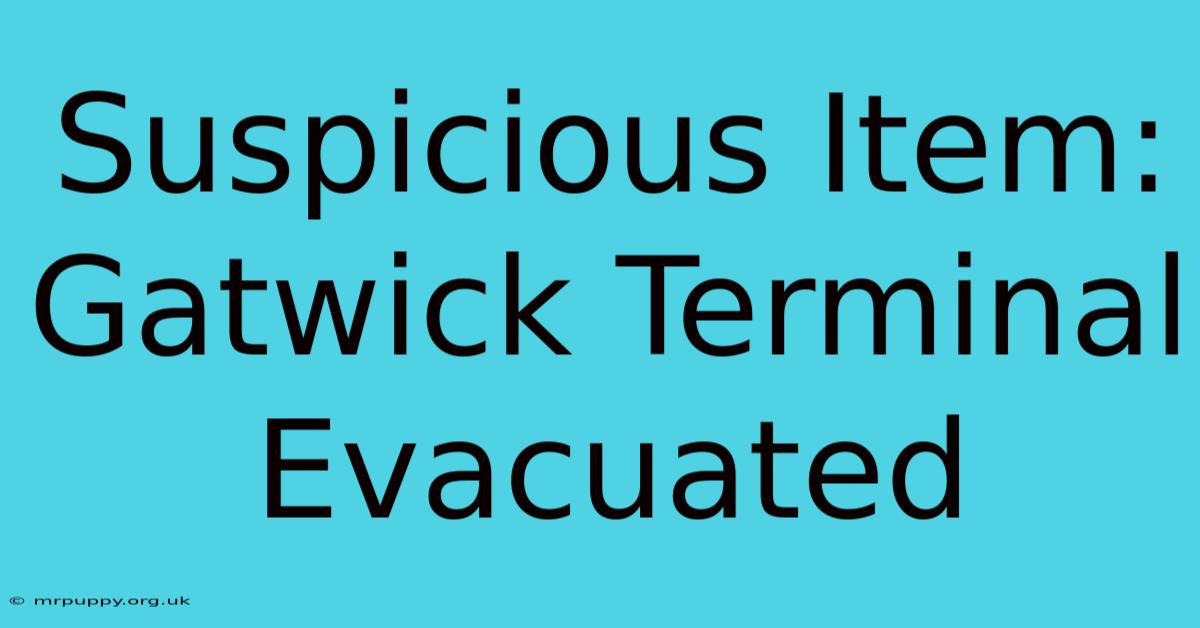 Suspicious Item: Gatwick Terminal Evacuated