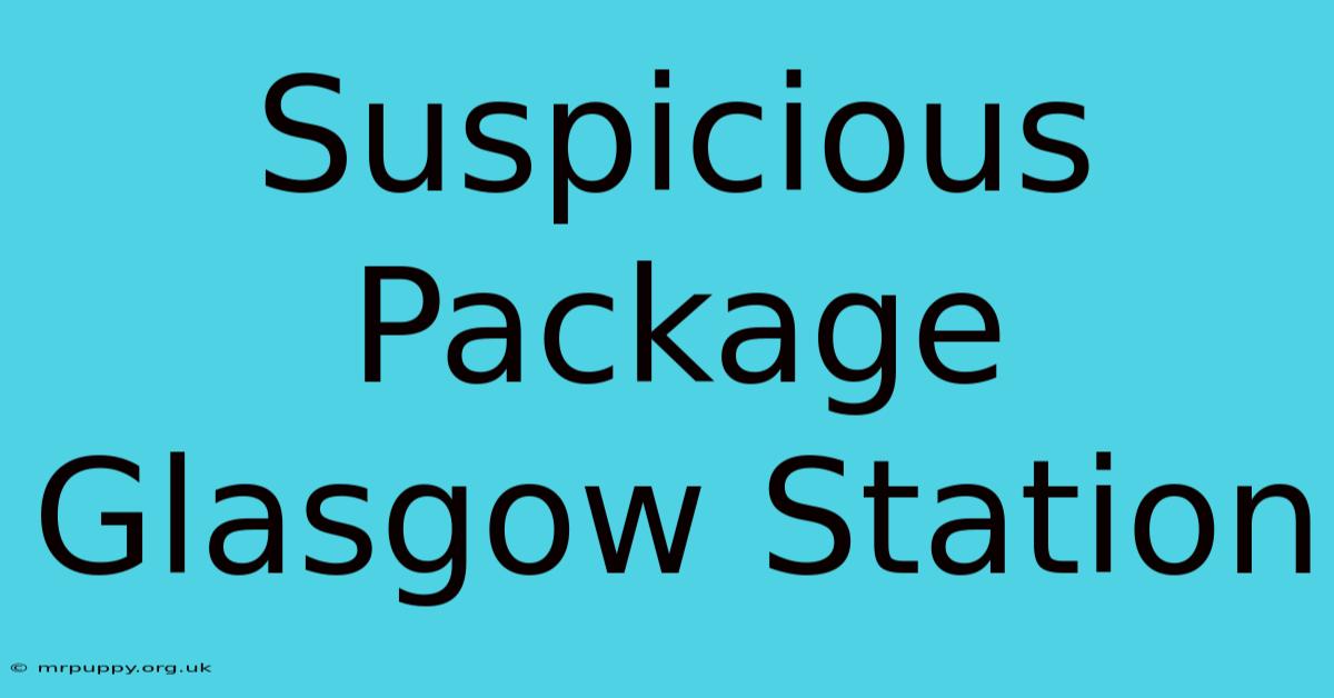 Suspicious Package Glasgow Station