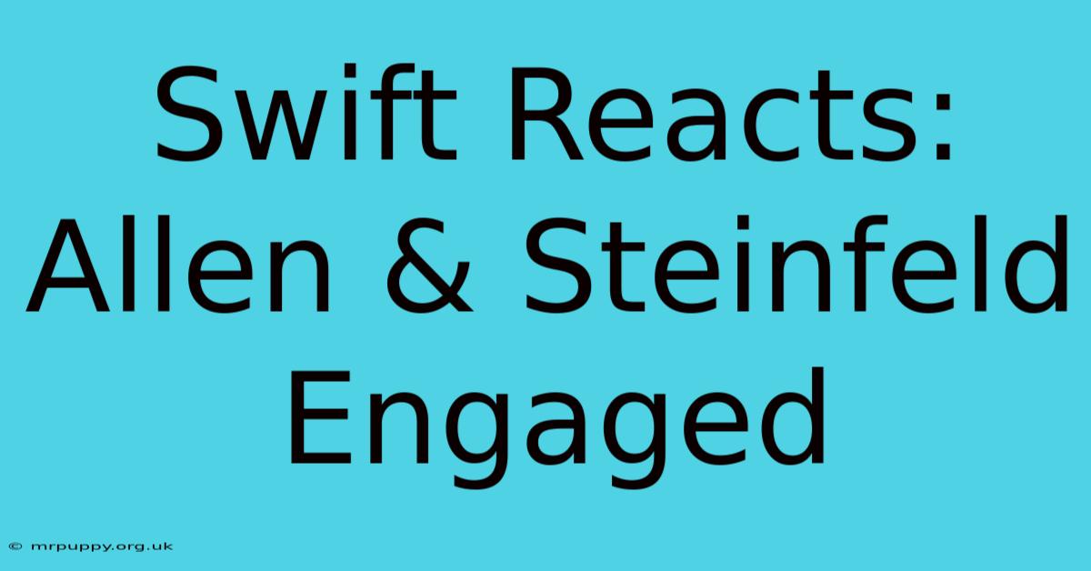 Swift Reacts: Allen & Steinfeld Engaged