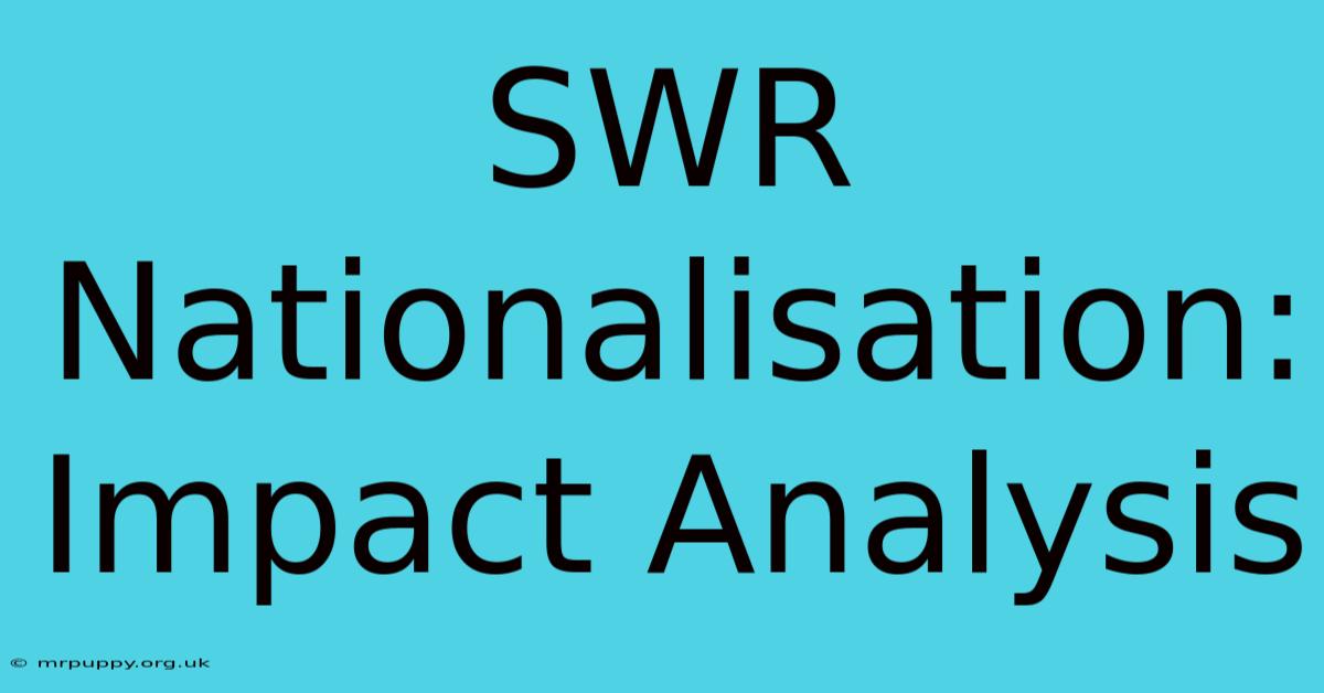 SWR Nationalisation: Impact Analysis