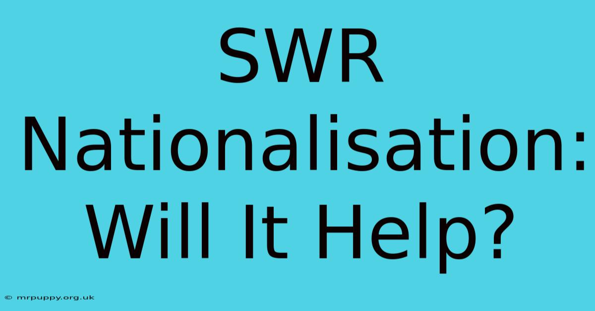 SWR Nationalisation: Will It Help?