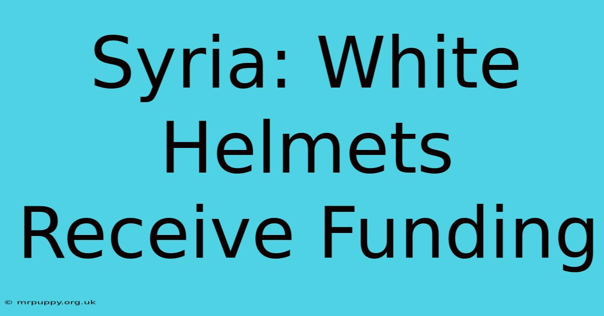 Syria: White Helmets Receive Funding