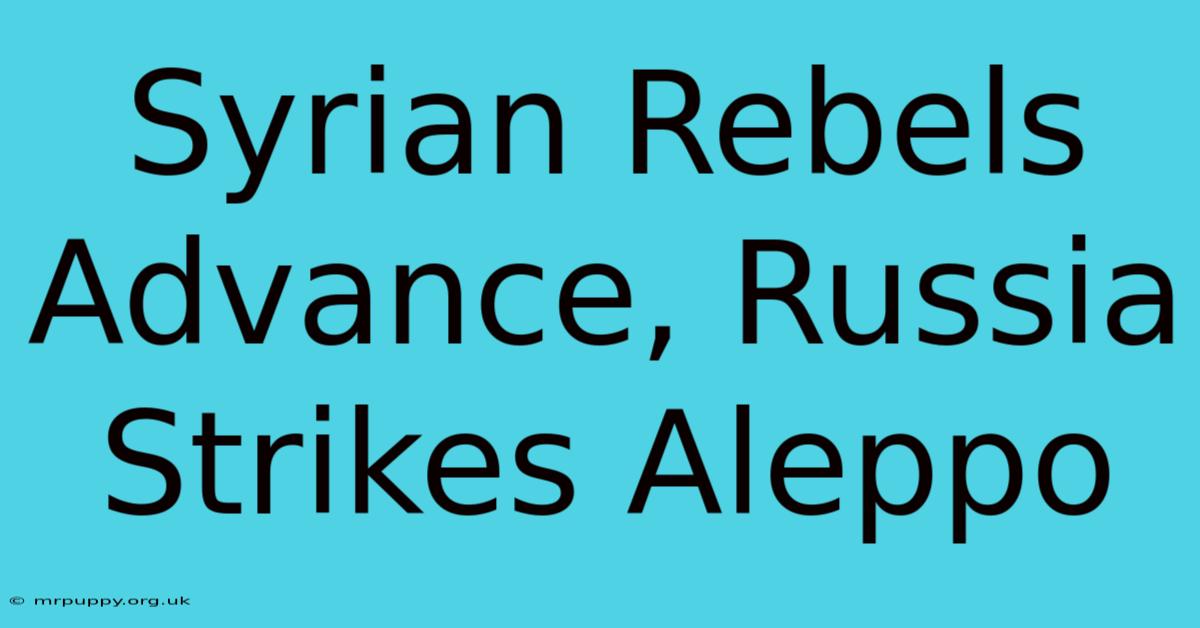 Syrian Rebels Advance, Russia Strikes Aleppo