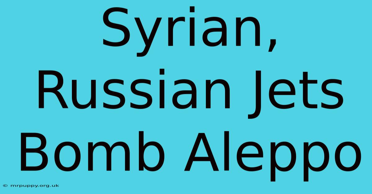 Syrian, Russian Jets Bomb Aleppo