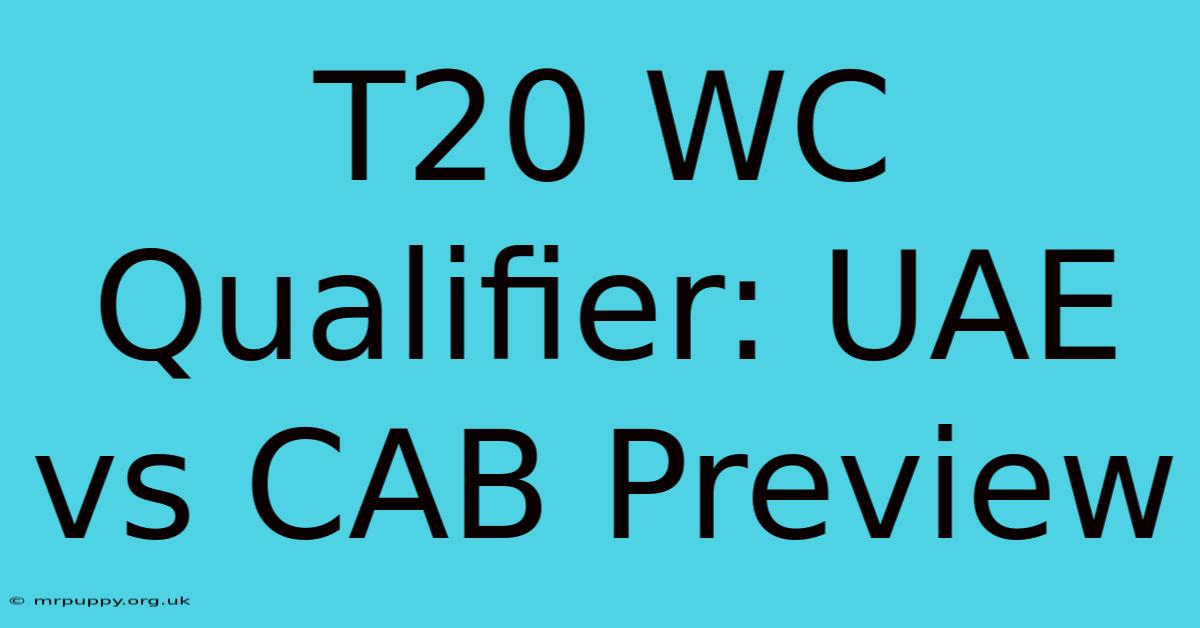 T20 WC Qualifier: UAE Vs CAB Preview