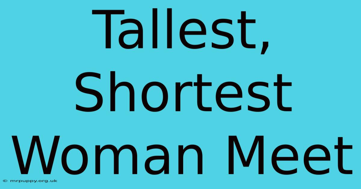 Tallest, Shortest Woman Meet