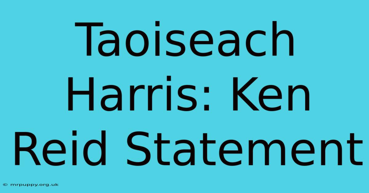 Taoiseach Harris: Ken Reid Statement