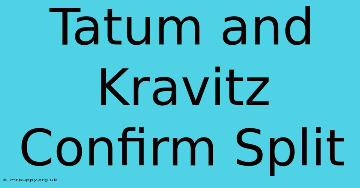 Tatum And Kravitz Confirm Split