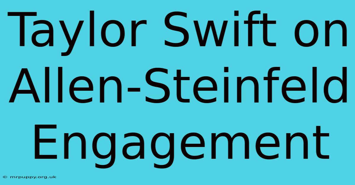 Taylor Swift On Allen-Steinfeld Engagement