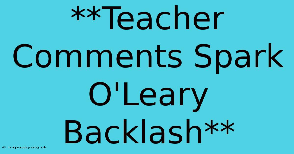 **Teacher Comments Spark O'Leary Backlash** 