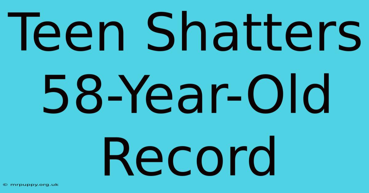 Teen Shatters 58-Year-Old Record