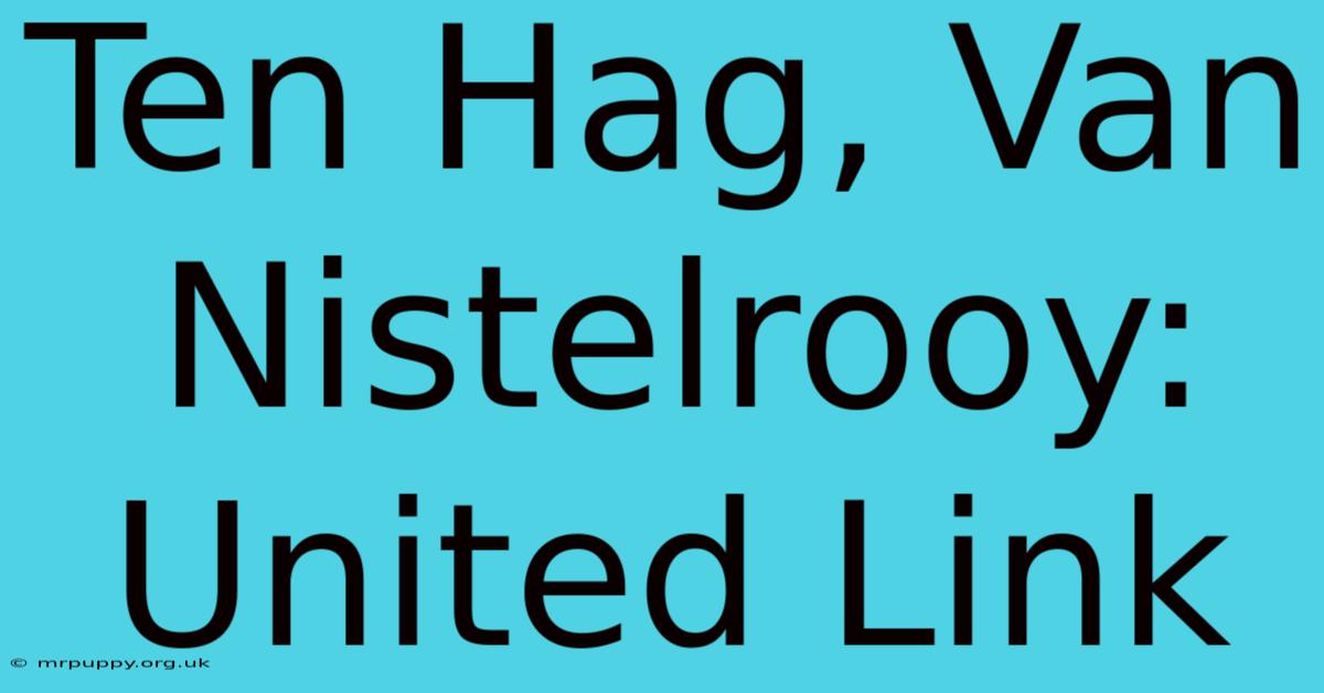 Ten Hag, Van Nistelrooy: United Link