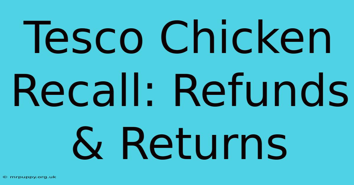 Tesco Chicken Recall: Refunds & Returns