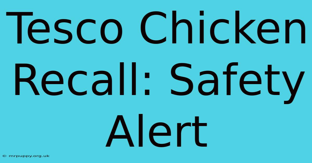 Tesco Chicken Recall: Safety Alert