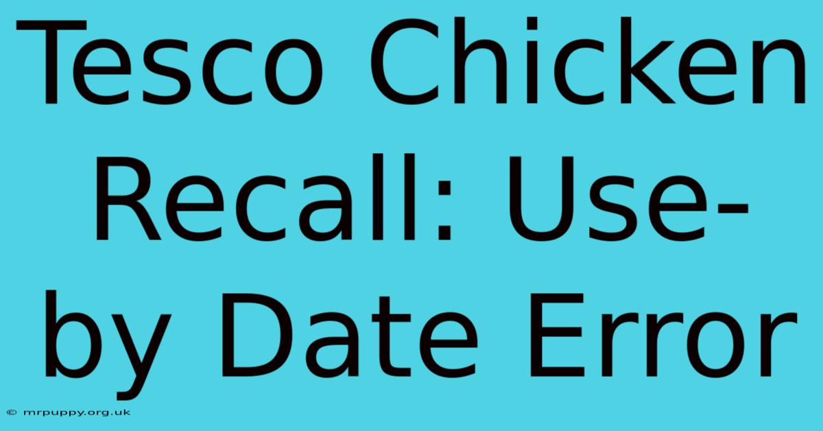 Tesco Chicken Recall: Use-by Date Error