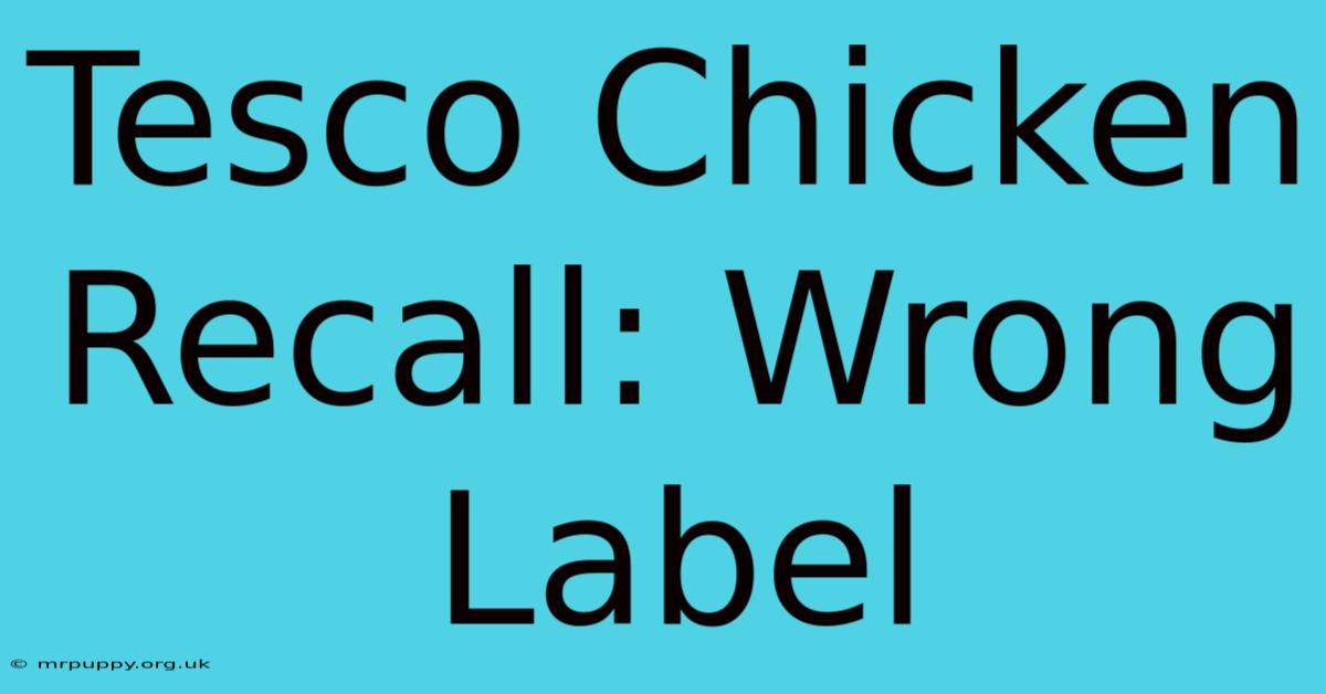 Tesco Chicken Recall: Wrong Label