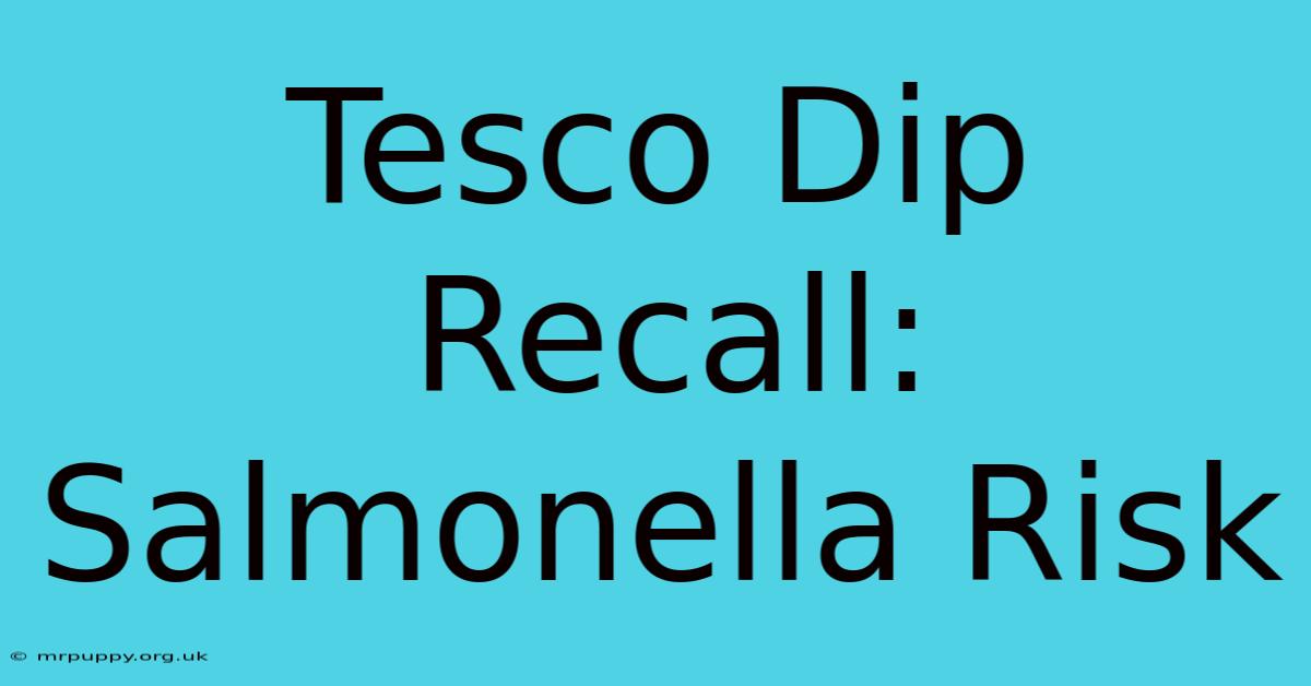 Tesco Dip Recall: Salmonella Risk