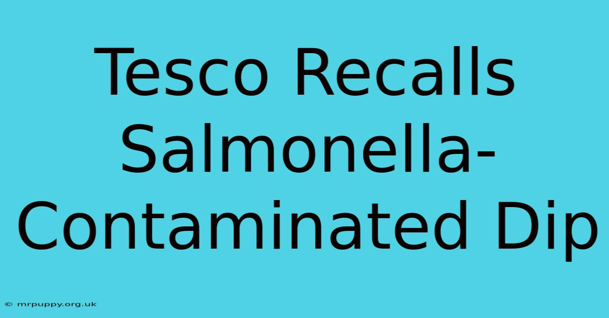 Tesco Recalls Salmonella-Contaminated Dip