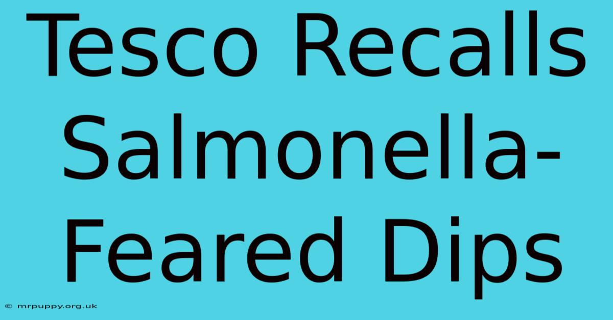 Tesco Recalls Salmonella-Feared Dips