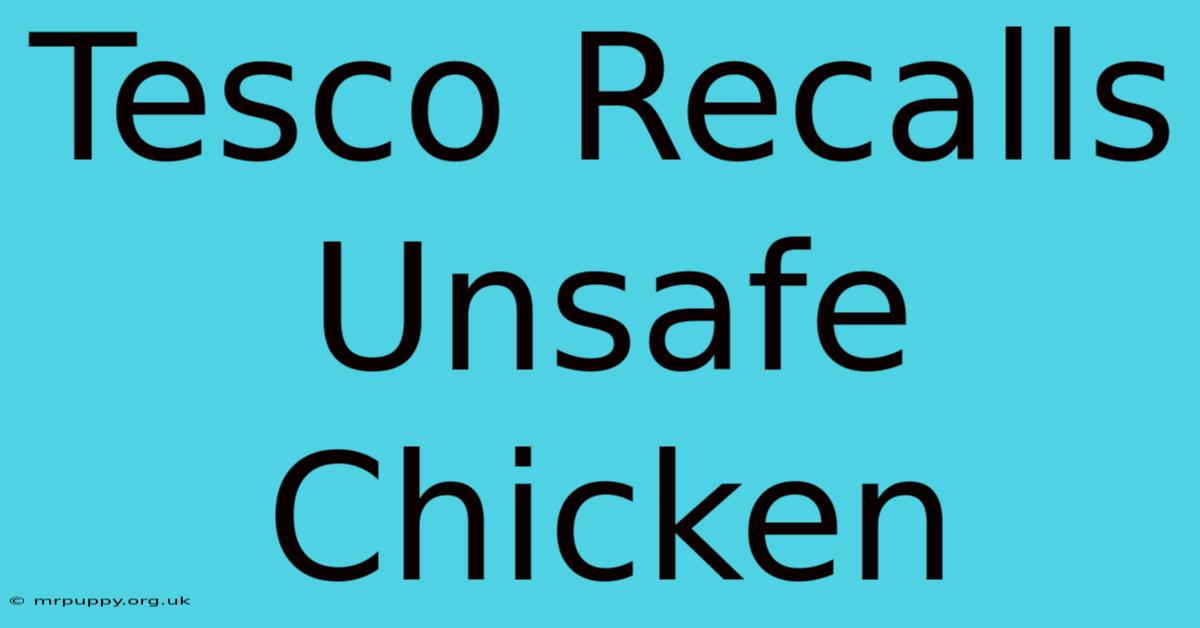 Tesco Recalls Unsafe Chicken