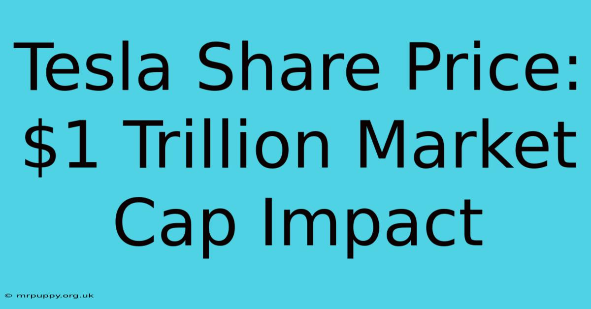 Tesla Share Price: $1 Trillion Market Cap Impact 